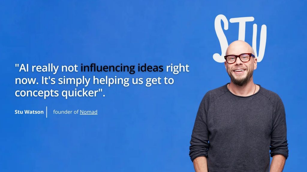 Stu Watson, nhà sáng lập Nomad chia sẻ góc nhìn về AI trong sáng tạo